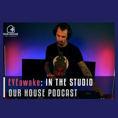 EYEawake - Live @ "Our House" Podcast 2023