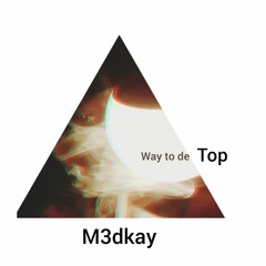 M3dkay Way to the top