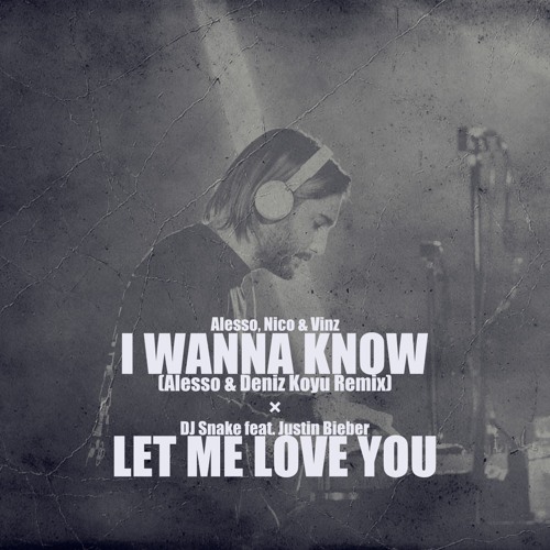 Alesso, Nico & Vinz vs. DJ Snake feat. Justin Bieber - I Wanna Know / Let Me Love You