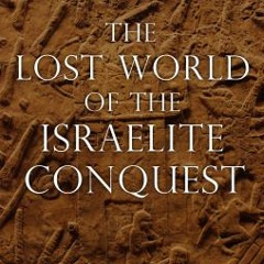 Read [PDF] Books The Lost World of the Israelite Conquest: Covenant, Retribution, and the Fate