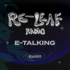Re-Leaf Radio EP001 : E-Talking