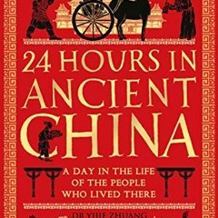 [GET] EBOOK EPUB KINDLE PDF 24 Hours in Ancient China: A Day in the Life of the People Who Lived The