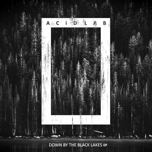 Stream ACID_LAB / "DOWN BY THE BLACK LAKES" EP OUT NOW ON BANDCAMP by