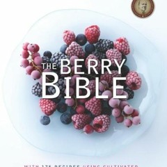 Read online The Berry Bible: With 175 Recipes Using Cultivated and Wild, Fresh and Frozen Berries by