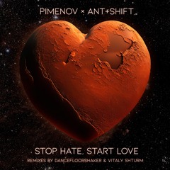 Pimenov, Ant+Shift - Stop Hate, Start Love (Vitaly Shturm Remix)