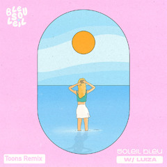 Bleu Soleil x Luiza - Soleil Bleu (Toons Remix)