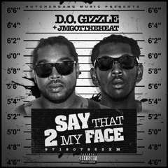 Say That 2 My Face - D.O. Gizzle Feat JM Got The Heat