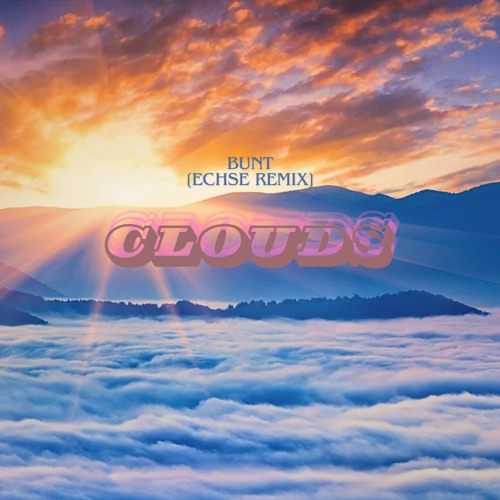 Clouds - BUNT (ECHSE Bootleg)
