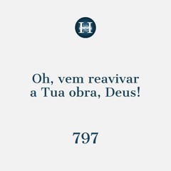 Hino 797 - Oh, vem reavivar a Tua obra, Deus!
