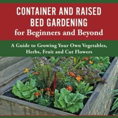 [| Container and Raised Bed Gardening for Beginners and Beyond, A Guide to Growing Your Own Veg