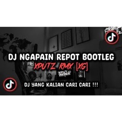 DJ NGAPAIN REPOT BOOTLEG XPUTZ RMX [𝑿𝑮] VIRAL TIK TOK TERBARU 2025 !!!