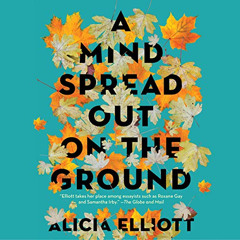 ACCESS KINDLE 🖌️ A Mind Spread Out on the Ground by  Alicia Elliott,Kyla Garcia,LLC