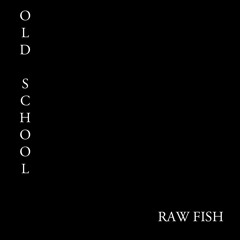 Raw Fish - Old School      (FREEDOWNLOAD)