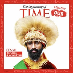 Eesah, Capleton & Lutan Fyah - The Beginning of Time (Loud City Dub Mix)
