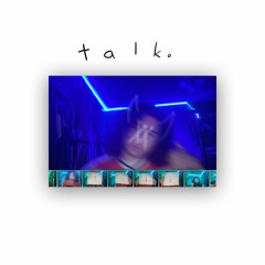 talk. (Prod. Grav3)