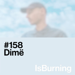 Dimë...IsBurning #158
