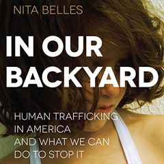 [FREE] PDF 📌 In Our Backyard: Human Trafficking in America and What We Can Do to Sto