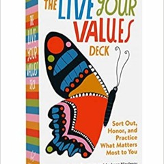 Download⚡️(PDF)❤️ The Live Your Values Deck: Sort Out, Honor, and Practice What Matters Most to You