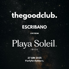 The Good Club #61 - Escribano live from Playa Soleil Ibiza [27 06 25]