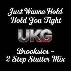 Just Wanna Hold You Tight -Brooksies 2 Step Stutter Mix