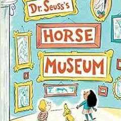 Access [PDF EBOOK EPUB KINDLE] Dr. Seuss's Horse Museum (Classic Seuss) by Dr. Seuss,Andrew Joyn
