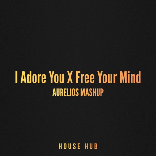 Stream I Adore You X Free Your Mind (Aurelios Mashup) [FREE