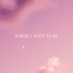 Where I Want To Be