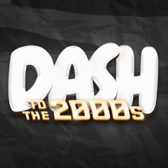 DASH 2 THE 2000s