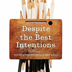 Access [KINDLE PDF EBOOK EPUB] Despite the Best Intentions: How Racial Inequality Thrives in Good Sc
