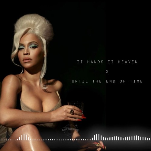 BEYONCÉ - II HANDS II HEAVEN X UNTIL THE END OF TIME (LAPT0PBOY MASHUP)