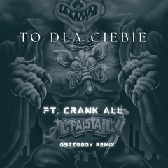ĆPAJ STAJL FT. CRANK ALL - TO DLA CIEBIE (G3TTOBOY REMIX)