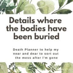 [ACCESS] KINDLE 💑 Details where the bodies have been buried: Death Planner to help m