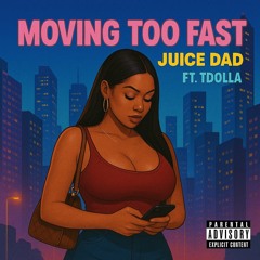 Tdolla ft Juice dad MOVING TOO FAST
