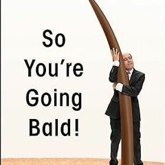 PDF read online So You're Going Bald! unlimited