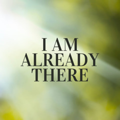 I AM ALREADY THERE (AFFIRMATIONS)