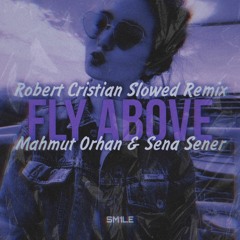 Mahmut Orhan & Sena Sener - Fly Above (Robert Cristian Slowed Remix)