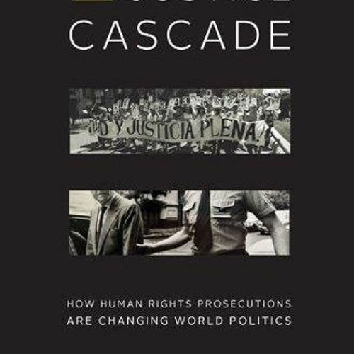 PDF The Justice Cascade: How Human Rights Prosecutions Are Changing World Politi