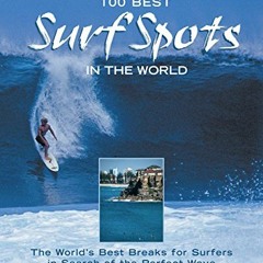 Get PDF 100 Best Surf Spots in the World: The World's Best Breaks For Surfers In Search Of The Perfe