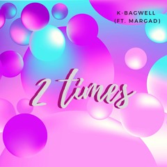 K-Bagwell - 2 Times (ft. Margad)