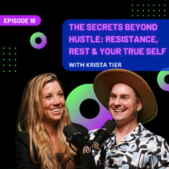 EP 18 - The Secrets Beyond Hustle: Resistance, Rest & Your True Self with Krista Tier