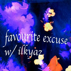 favourite excuse w/ ilkyaz