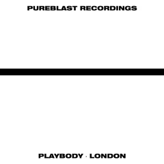 Pureblast @ p l a y b o d y · London