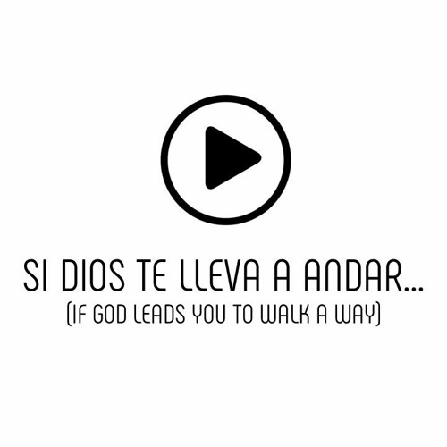 Si Dios te lleva a andar... (If God leads you to walk a way)