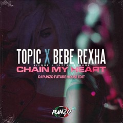 Topic X Bebe Rexha X Silque X Little League - Chain My Heart (DJ Punzo Future House Edit)
