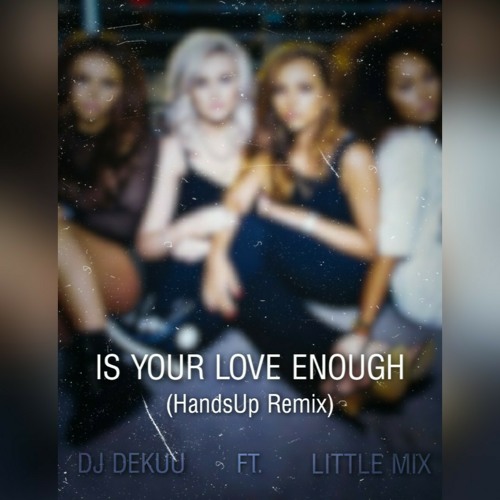 Stream Little Mix - Is your love enough (Handsup Remix) by DEKu.u | online free on SoundCloud