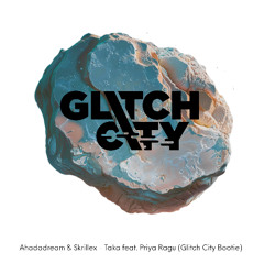 Ahadadream & Skrillex - Taka feat. Priya Ragu (Glitch City Remix)[Free Download]