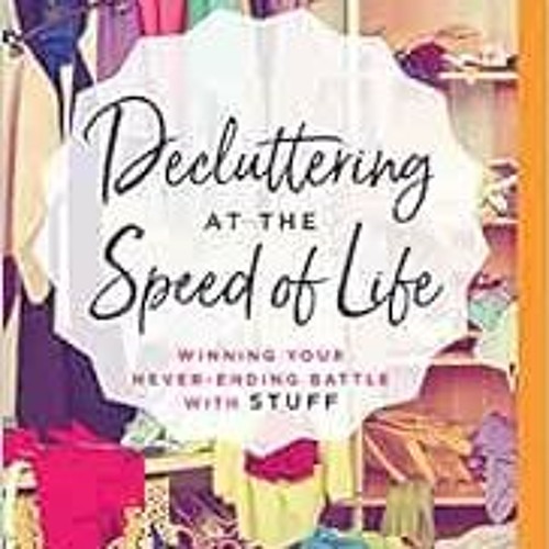 Stream View PDF Decluttering at the Speed of Life by Dana K. White by Gimpashashah Listen