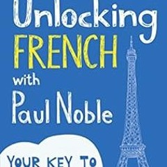 [VIEW] EBOOK EPUB KINDLE PDF Unlocking French with Paul Noble: Your key to language success with the