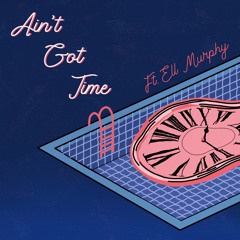 Ain't Got Time (feat. Ell Murphy)