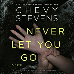 ACCESS EBOOK 🎯 Never Let You Go by  Chevy Stevens,Rachel Fulginiti,Caitlin Davies,In